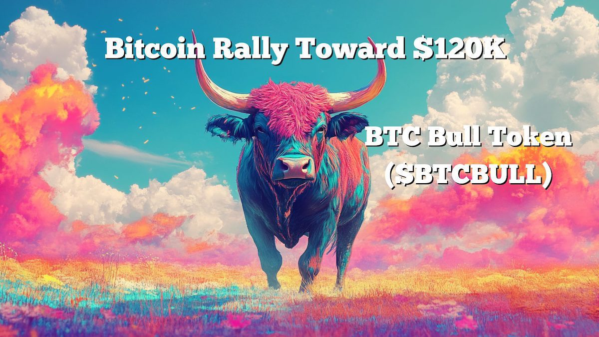 Bitcoin Aims For $120K As Btc Bull Token Presale Ignites